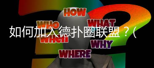 如何加入德扑圈联盟？(2025最新)详细步骤与注意事项