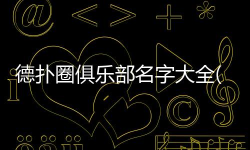 德扑圈俱乐部名字大全(2025最新精选)