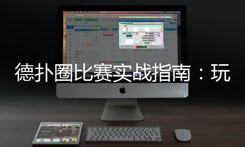德扑圈比赛实战指南：玩法技巧与策略解析(2025最新)