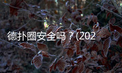 德扑圈安全吗?(2025最新)真实用户风险与防范指南